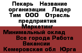 Пекарь › Название организации ­ Лидер Тим, ООО › Отрасль предприятия ­ Маркетинг › Минимальный оклад ­ 27 600 - Все города Работа » Вакансии   . Кемеровская обл.,Юрга г.